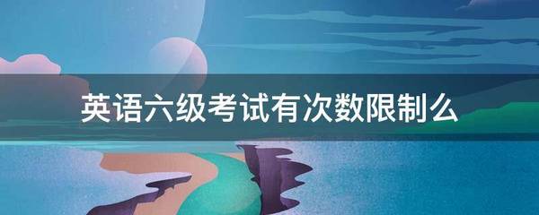 英语六级考试有次数限制么