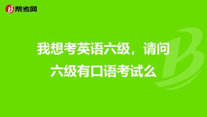 我想考英语六级,请问六级有口语考试么